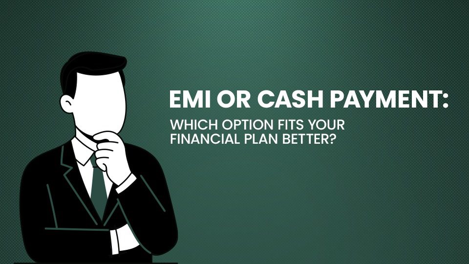 EMI vs Cash Payment: Which Option Fits Your Financial Plan Better?