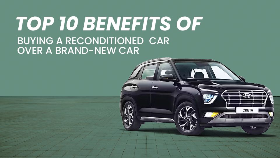 Top 10 Benefits of Buying a Reconditioned Car Over a Brand-New Car