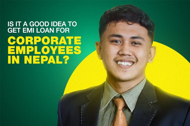 Is it a Good Idea to Get EMI Loan for Corporate Employees in Nepal?