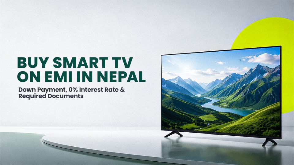 Buy Smart TV on EMI in Nepal: Down Payment, 0% Interest Rate, and Required Documents